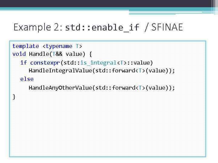 Example 2: std: : enable_if / SFINAE template <typename T> void Handle(T&& value) {