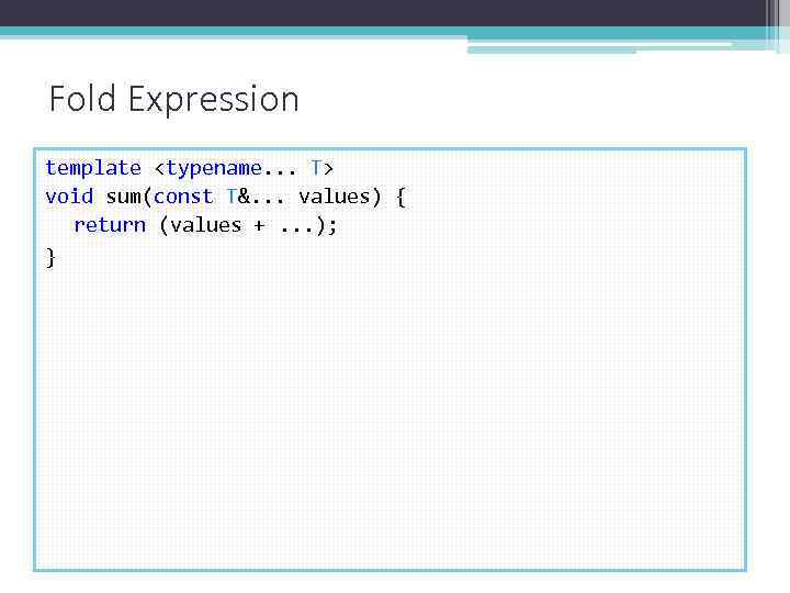 Fold Expression template <typename. . . T> void sum(const T&. . . values) {