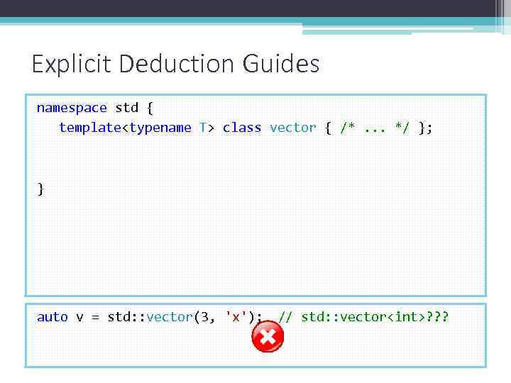 Explicit Deduction Guides namespace std { template<typename T> class vector { /*. . .