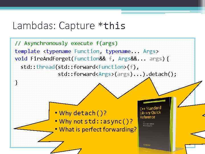 Lambdas: Capture *this // Asynchronously execute f(args) template <typename Function, typename. . . Args>