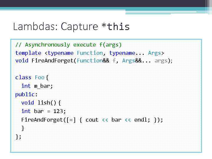 Lambdas: Capture *this // Asynchronously execute f(args) template <typename Function, typename. . . Args>