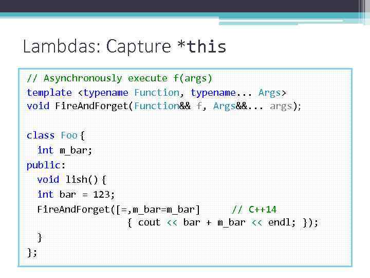 Lambdas: Capture *this // Asynchronously execute f(args) template <typename Function, typename. . . Args>