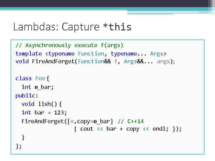 Lambdas: Capture *this // Asynchronously execute f(args) template <typename Function, typename. . . Args>