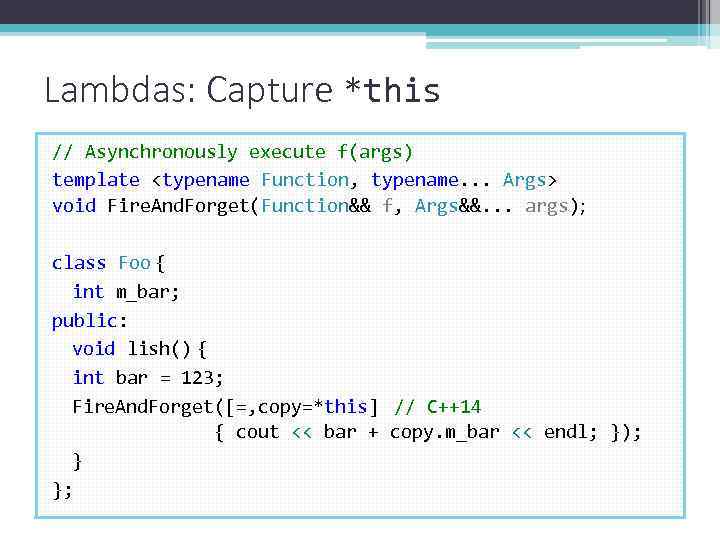 Lambdas: Capture *this // Asynchronously execute f(args) template <typename Function, typename. . . Args>