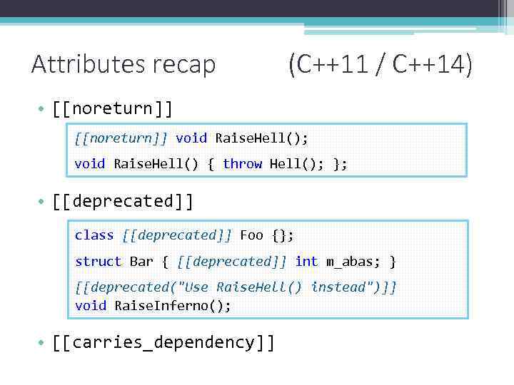 Attributes recap (C++11 / C++14) • [[noreturn]] void Raise. Hell(); void Raise. Hell() {