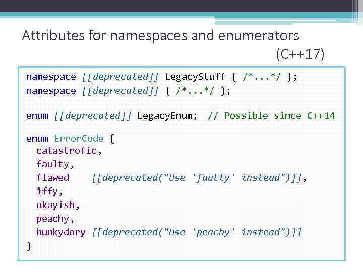 Attributes for namespaces and enumerators (C++17) namespace [[deprecated]] Legacy. Stuff { /*. . .