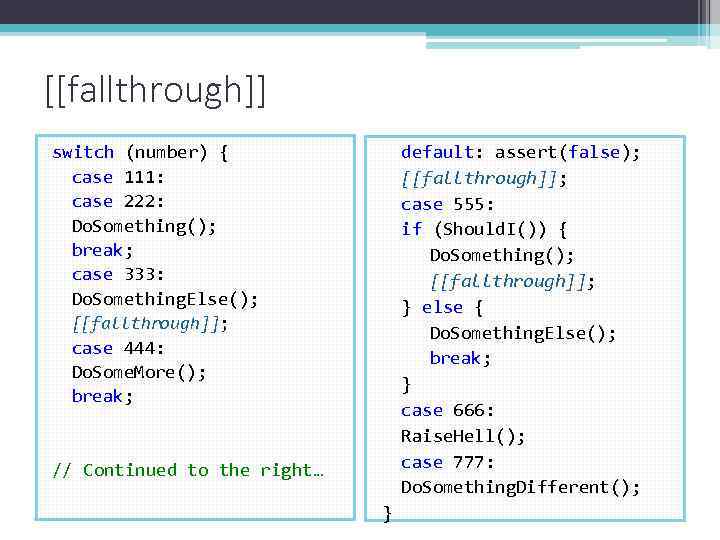 [[fallthrough]] default: assert(false); [[fallthrough]]; case 555: if (Should. I()) { Do. Something(); [[fallthrough]]; }