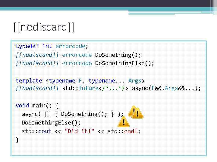 [[nodiscard]] typedef int errorcode; [[nodiscard]] errorcode Do. Something(); [[nodiscard]] errorcode Do. Something. Else(); template