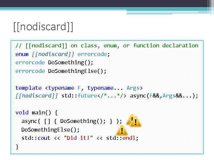 [[nodiscard]] // [[nodiscard]] on class, enum, or function declaration enum [[nodiscard]] errorcode; errorcode Do.