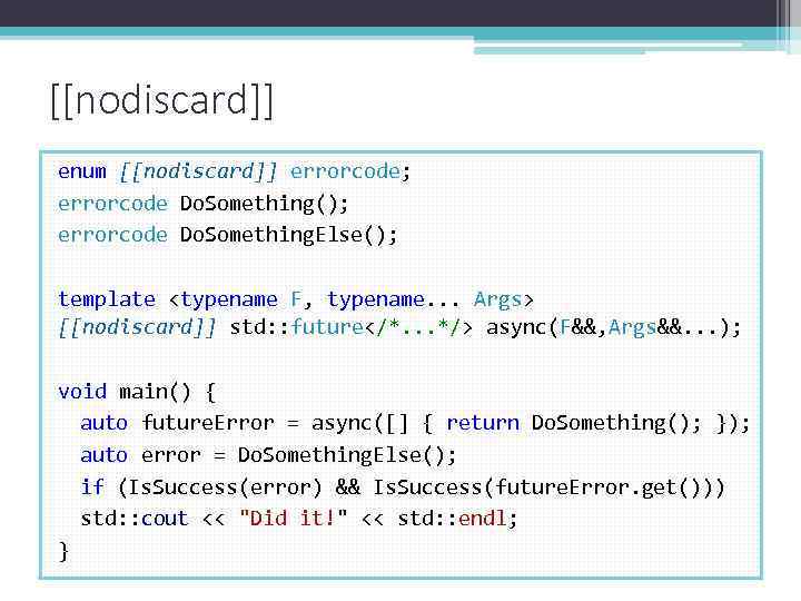 [[nodiscard]] enum [[nodiscard]] errorcode; errorcode Do. Something(); errorcode Do. Something. Else(); template <typename F,