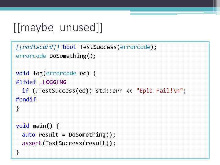 [[maybe_unused]] [[nodiscard]] bool Test. Success(errorcode); errorcode Do. Something(); void log(errorcode ec) { #ifdef _LOGGING