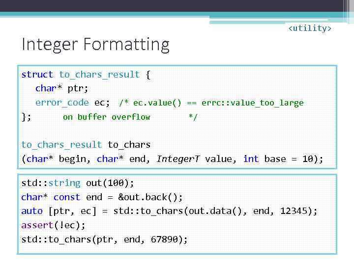 Integer Formatting <utility> struct to_chars_result { char* ptr; error_code ec; /* ec. value() ==