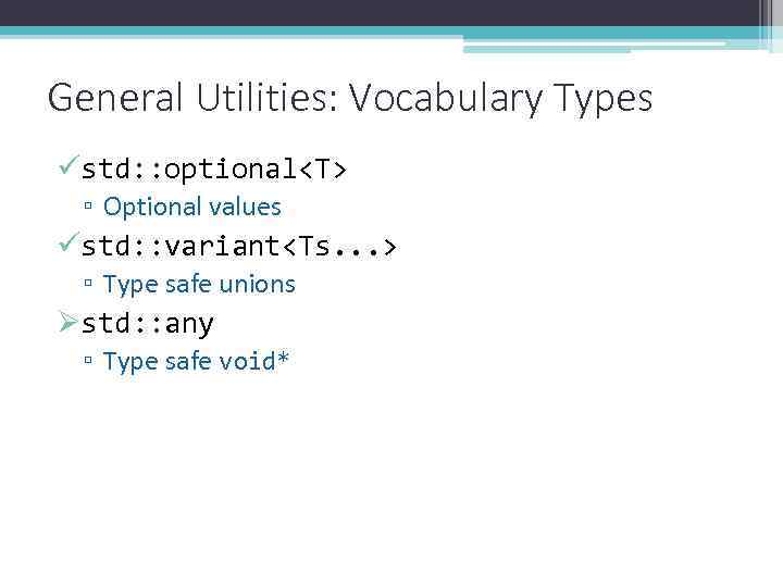 General Utilities: Vocabulary Types üstd: : optional<T> ▫ Optional values üstd: : variant<Ts. .