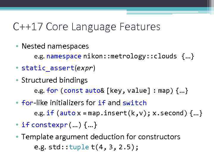 C++17 Core Language Features • Nested namespaces e. g. namespace nikon: : metrology: :