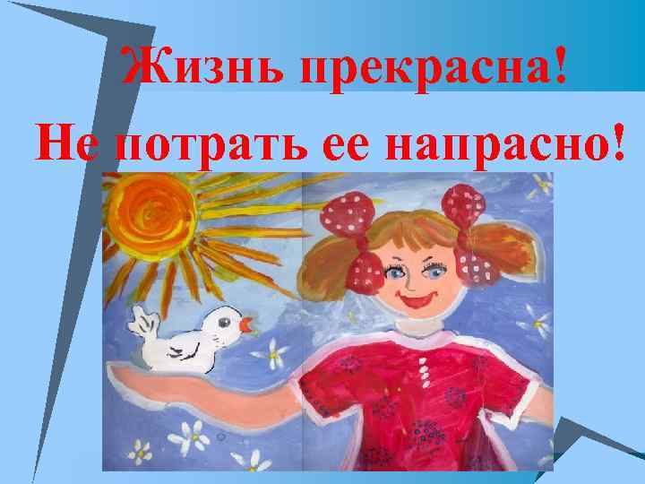 u Жизнь прекрасна! Не потрать ее напрасно! 