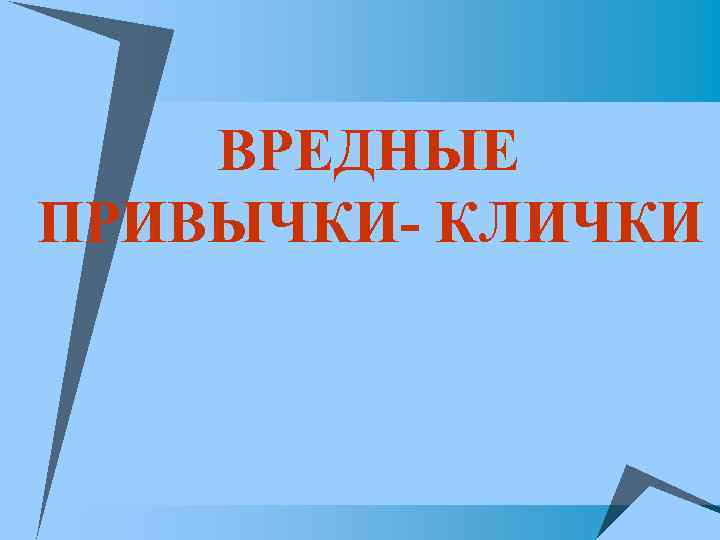 ВРЕДНЫЕ ПРИВЫЧКИ- КЛИЧКИ 