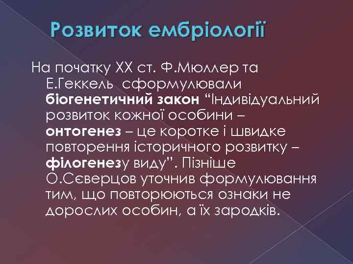 Розвиток ембріології На початку ХХ ст. Ф. Мюллер та Е. Геккель сформулювали біогенетичний закон