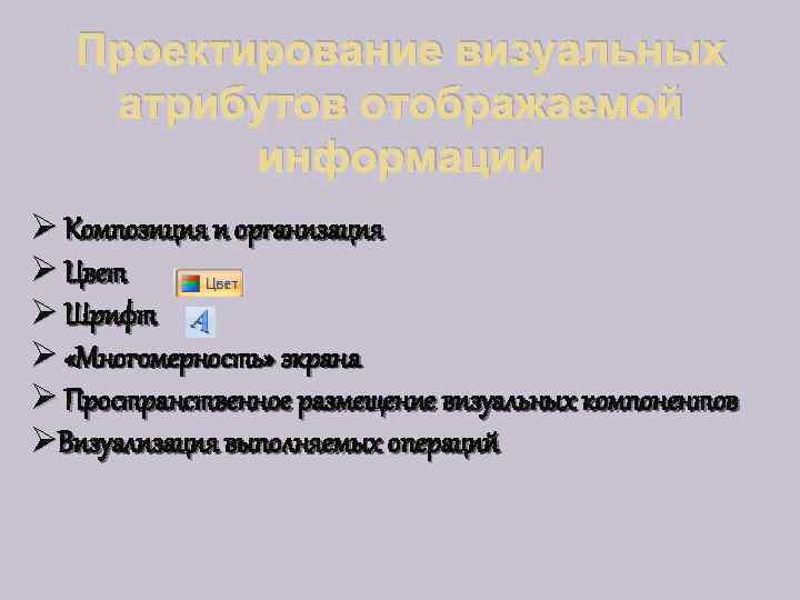 Проектирование визуальных атрибутов отображаемой информации Ø Композиция и организация Ø Цвет Ø Шрифт Ø