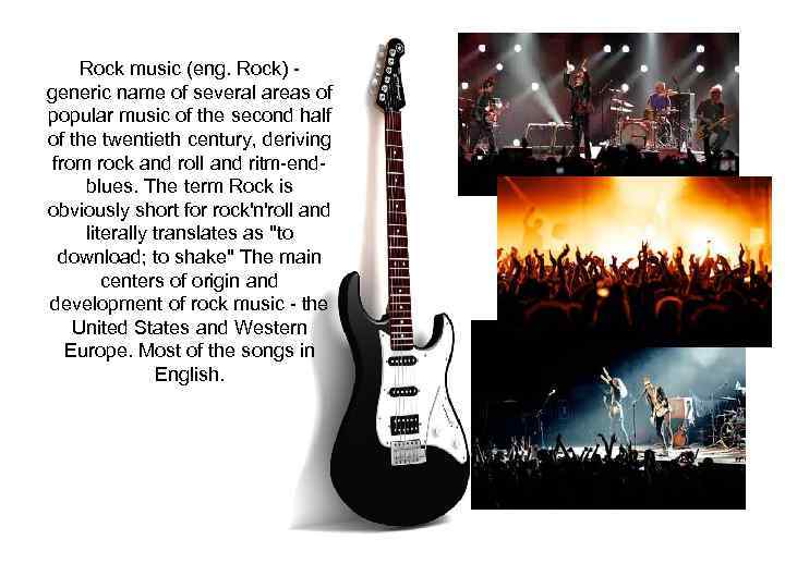 Rock music (eng. Rock) generic name of several areas of popular music of the