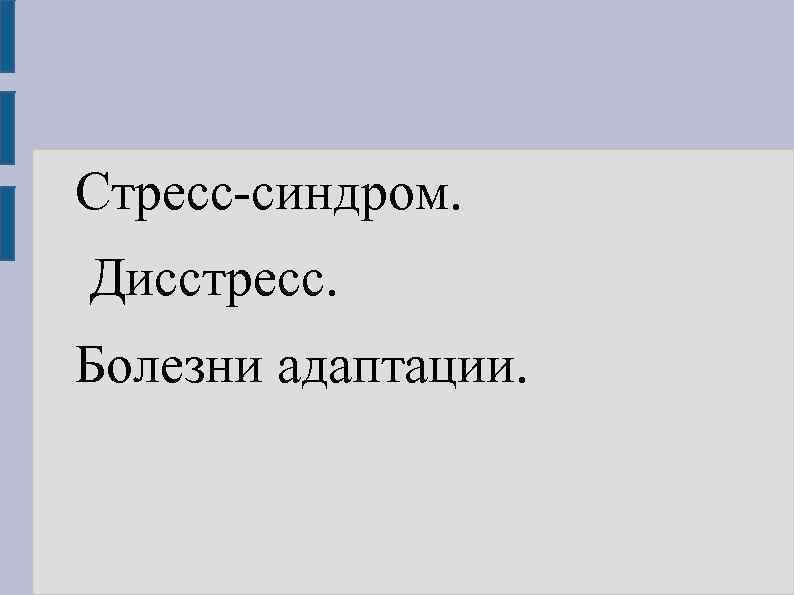 Стресс-синдром. Дисстресс. Болезни адаптации. 