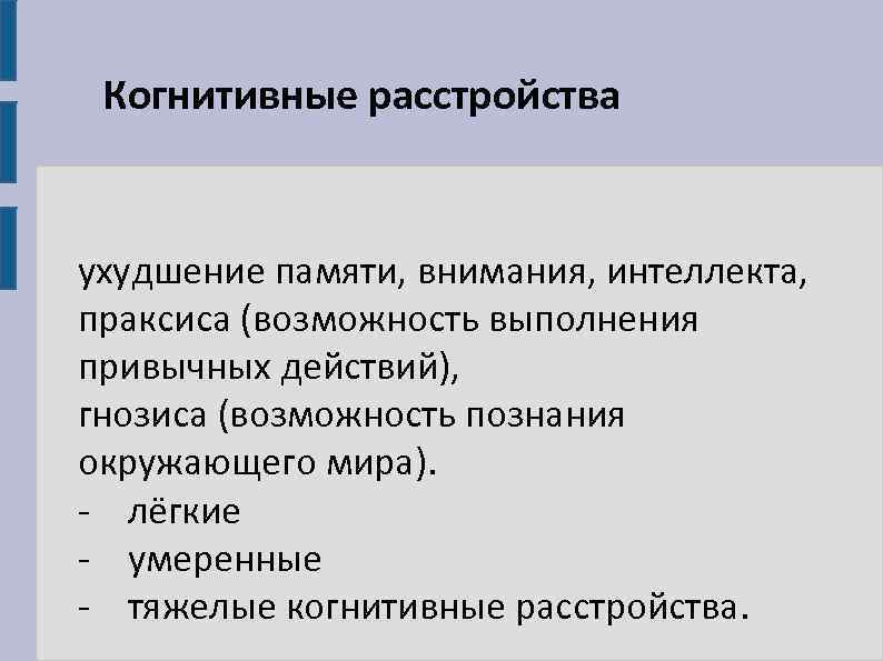 Когнитивные расстройства ухудшение памяти, внимания, интеллекта, праксиса (возможность выполнения привычных действий), гнозиса (возможность познания