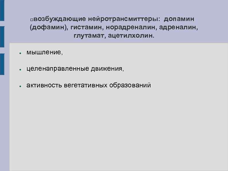 возбуждающие нейротрансмиттеры: допамин (дофамин), гистамин, норадреналин, глутамат, ацетилхолин. ● мышление, ● целенаправленные движения, ●