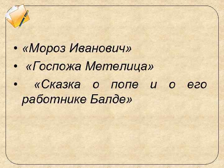  • «Мороз Иванович» • «Госпожа Метелица» • «Сказка о попе и о его