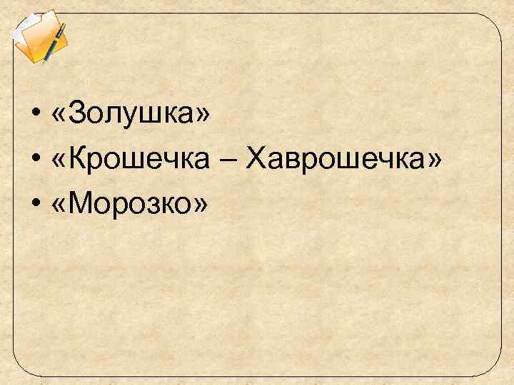  • «Золушка» • «Крошечка – Хаврошечка» • «Морозко» 