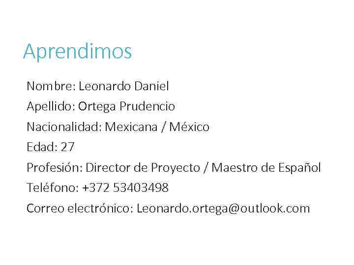 Aprendimos Nombre: Leonardo Daniel Apellido: Ortega Prudencio Nacionalidad: Mexicana / México Edad: 27 Profesión: