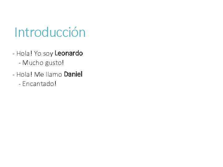Introducción - Hola! Yo soy Leonardo - Mucho gusto! - Hola! Me llamo Daniel