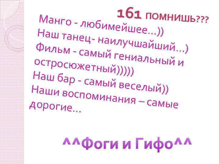 161 ПОМНИШЬ? ? ? Манго - лю бимейшее… )) Наш танецнаилучшай ший…) Фильм -
