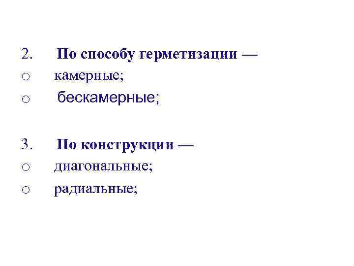 2. По способу герметизации — o камерные; o бескамерные; 3. По конструкции — o