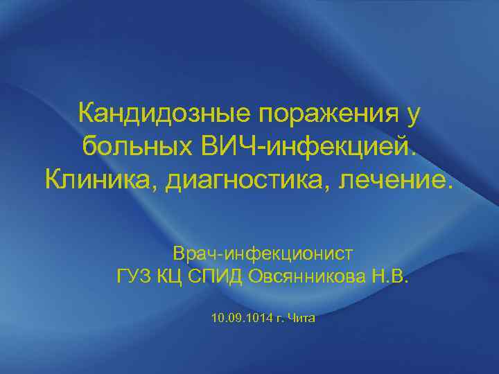 Кандидозные поражения у больных ВИЧ-инфекцией. Клиника, диагностика, лечение. Врач-инфекционист ГУЗ КЦ СПИД Овсянникова Н.