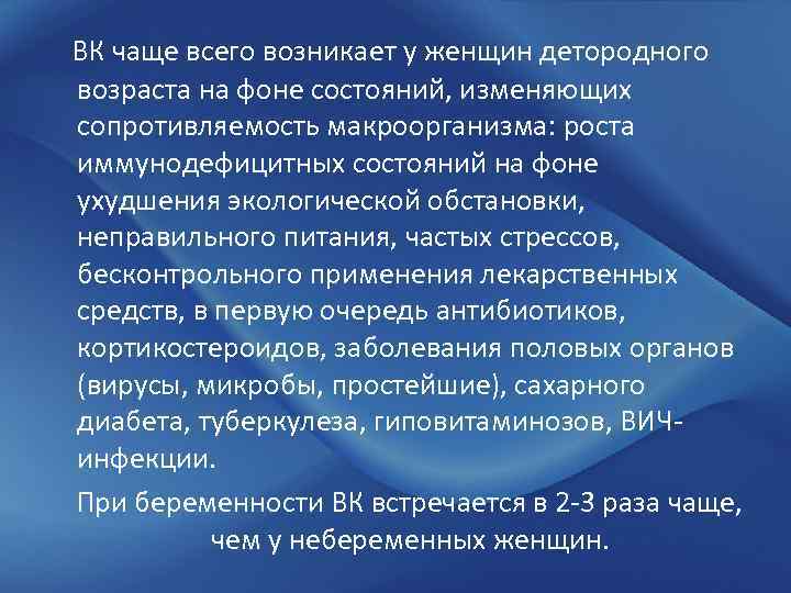 ВК чаще всего возникает у женщин детородного возраста на фоне состояний, изменяющих сопротивляемость макроорганизма: