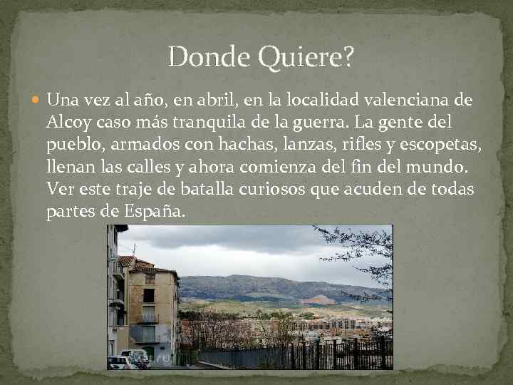 Donde Quiere? Una vez al año, en abril, en la localidad valenciana de Alcoy
