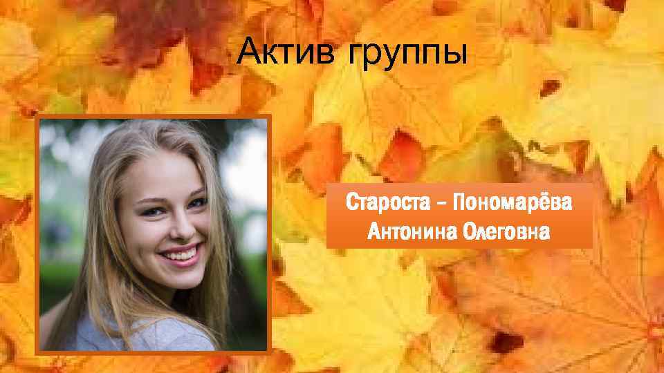 Актив группы Староста – Пономарёва Антонина Олеговна 
