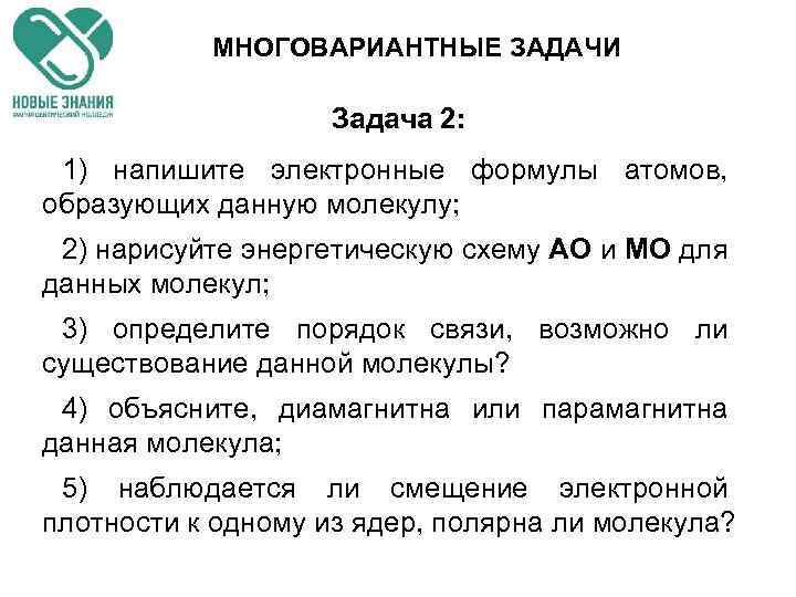 МНОГОВАРИАНТНЫЕ ЗАДАЧИ Задача 2: 1) напишите электронные формулы атомов, образующих данную молекулу; 2) нарисуйте