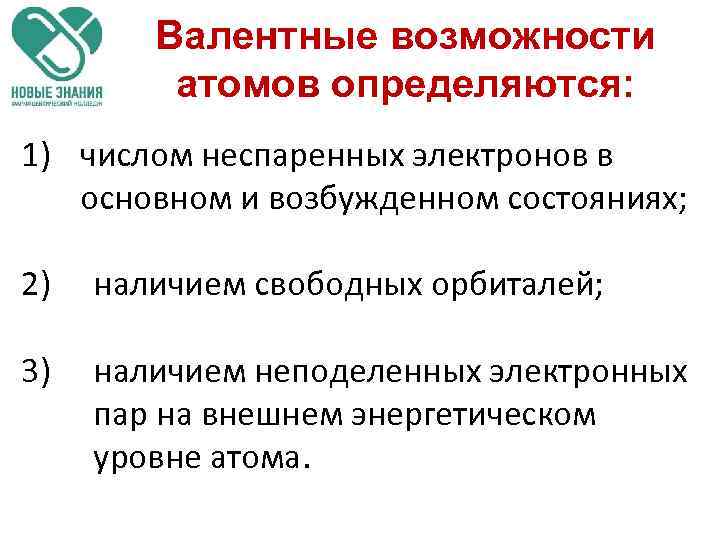 Валентные возможности атомов определяются: 1) числом неспаренных электронов в основном и возбужденном состояниях; 2)