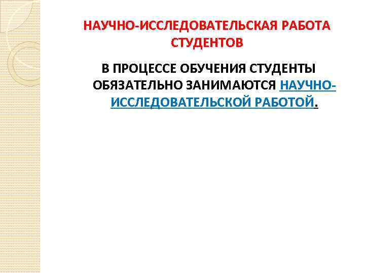 НАУЧНО-ИССЛЕДОВАТЕЛЬСКАЯ РАБОТА СТУДЕНТОВ В ПРОЦЕССЕ ОБУЧЕНИЯ СТУДЕНТЫ ОБЯЗАТЕЛЬНО ЗАНИМАЮТСЯ НАУЧНОИССЛЕДОВАТЕЛЬСКОЙ РАБОТОЙ. 