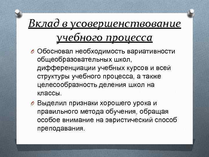 Вклад в усовершенствование учебного процесса O Обосновал необходимость вариативности общеобразовательных школ, дифференциации учебных курсов