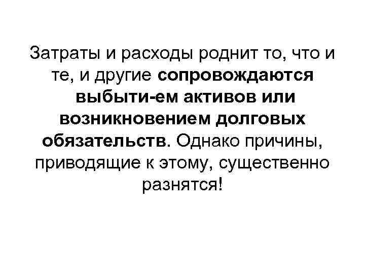 Затраты и расходы роднит то, что и те, и другие сопровождаются выбыти ем активов