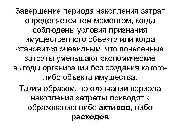 Завершение периода накопления затрат определяется тем моментом, когда соблюдены условия признания имущественного объекта или