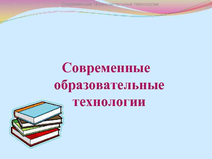 Современные образовательные технологии 