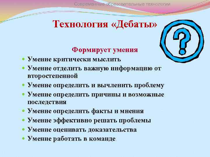 Современные образовательные технологии Технология «Дебаты» Формирует умения Умение критически мыслить Умение отделить важную информацию