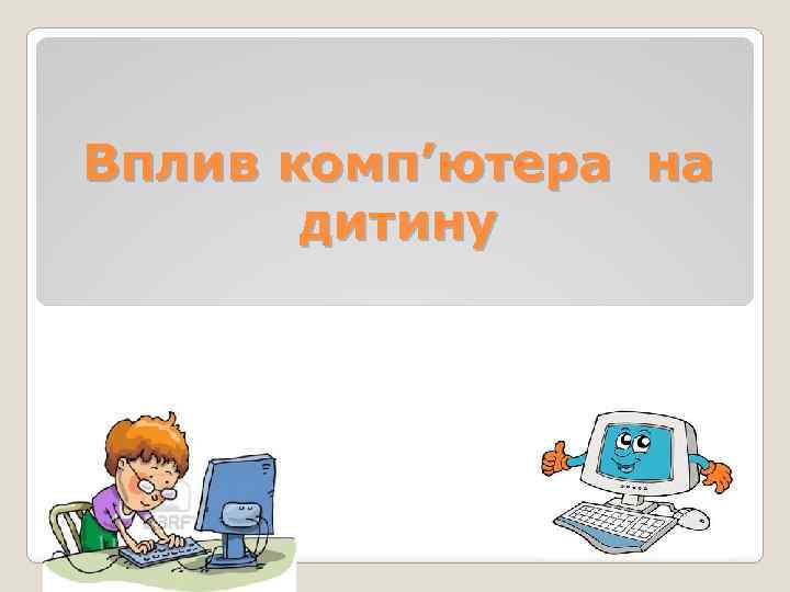 Вплив комп’ютера на дитину 