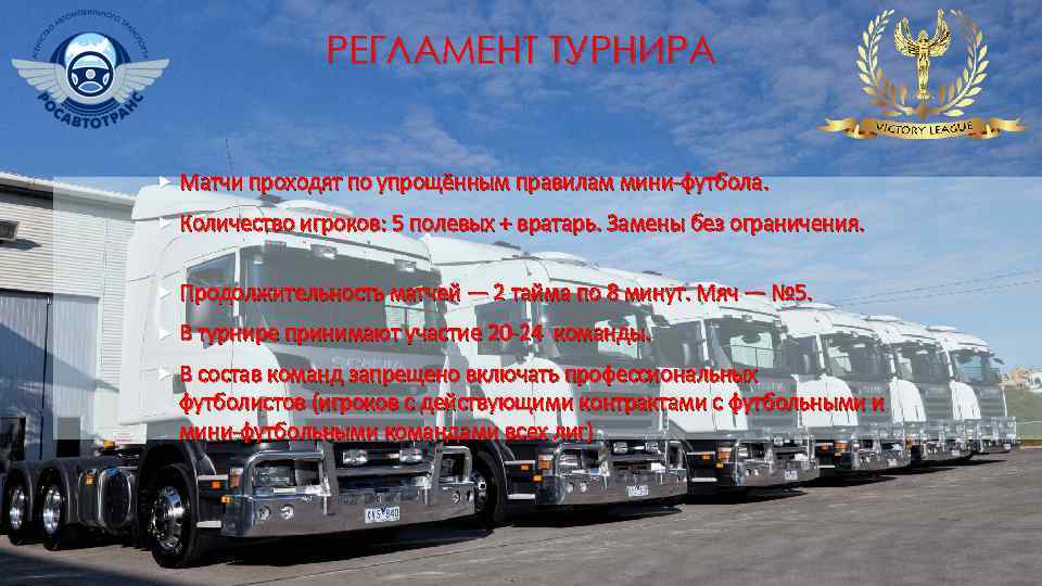 РЕГЛАМЕНТ ТУРНИРА Матчи проходят по упрощённым правилам мини-футбола. Количество игроков: 5 полевых + вратарь.