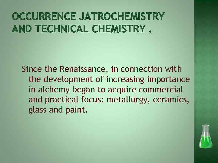 OCCURRENCE JATROCHEMISTRY AND TECHNICAL CHEMISTRY. Since the Renaissance, in connection with the development of