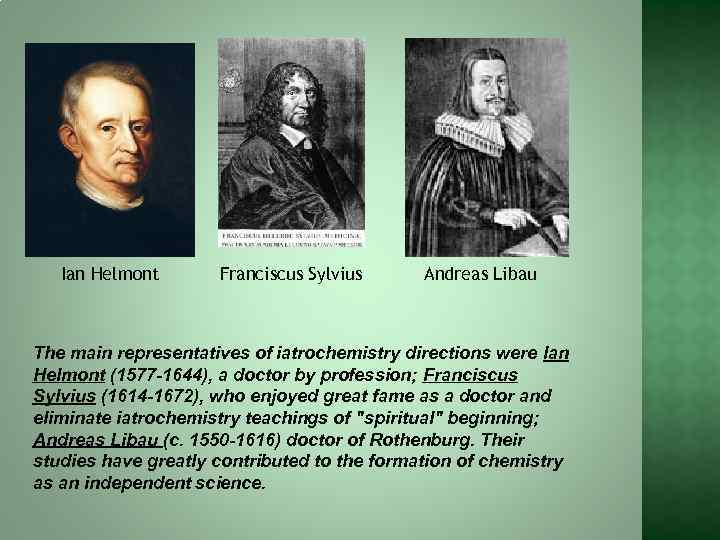 Ian Helmont Franciscus Sylvius Andreas Libau The main representatives of iatrochemistry directions were Ian