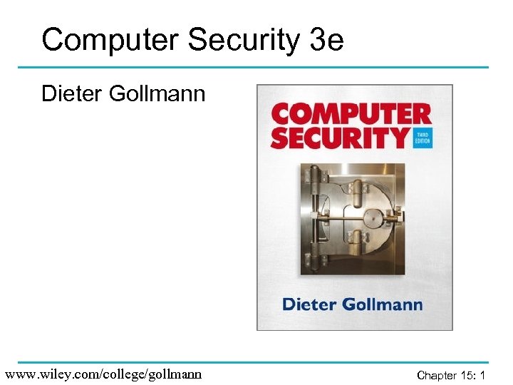 Computer Security 3 e Dieter Gollmann www. wiley. com/college/gollmann Chapter 15: 1 