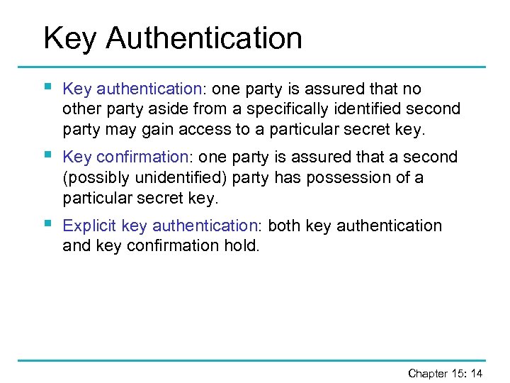 Key Authentication § Key authentication: one party is assured that no other party aside